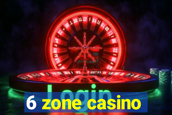 6 zone casino